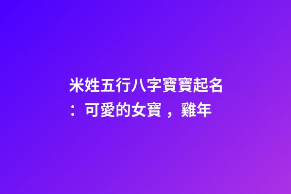 米姓五行八字寶寶起名：可愛的女寶，雞年